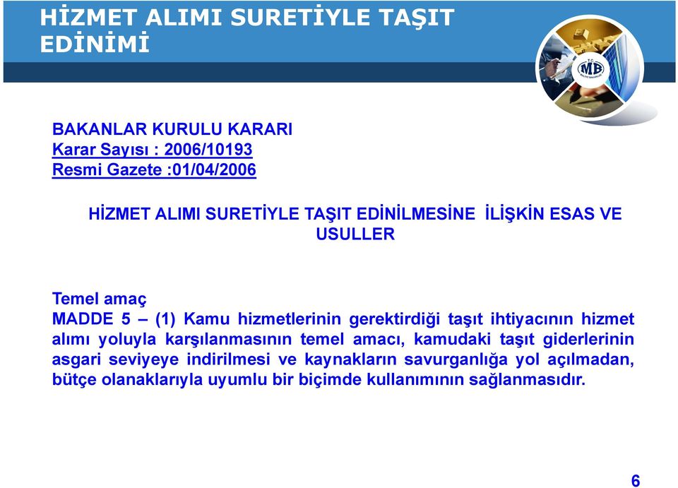 gerektirdiği taşıt ihtiyacının hizmet alımı yoluyla karşılanmasının temel amacı, kamudaki taşıt giderlerinin asgari