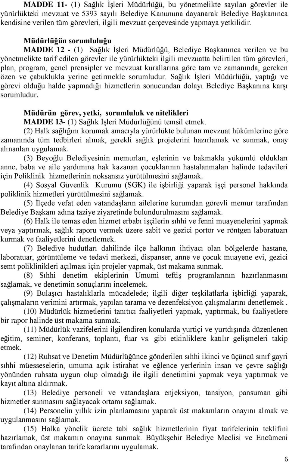 Müdürlüğün sorumluluğu MADDE 12 - (1) Sağlık İşleri Müdürlüğü, Belediye Başkanınca verilen ve bu yönetmelikte tarif edilen görevler ile yürürlükteki ilgili mevzuatta belirtilen tüm görevleri, plan,