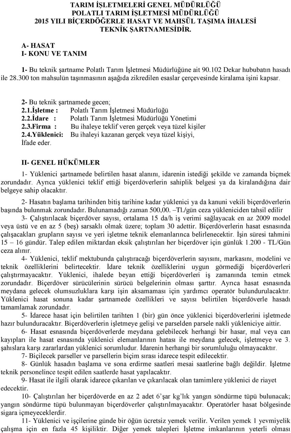 300 ton mahsulün taşınmasının aşağıda zikredilen esaslar çerçevesinde kiralama işini kapsar. 2- Bu teknik şartnamede gecen; 2.1.İşletme : Polatlı Tarım İşletmesi Müdürlüğü 2.2.İdare : Polatlı Tarım İşletmesi Müdürlüğü Yönetimi 2.