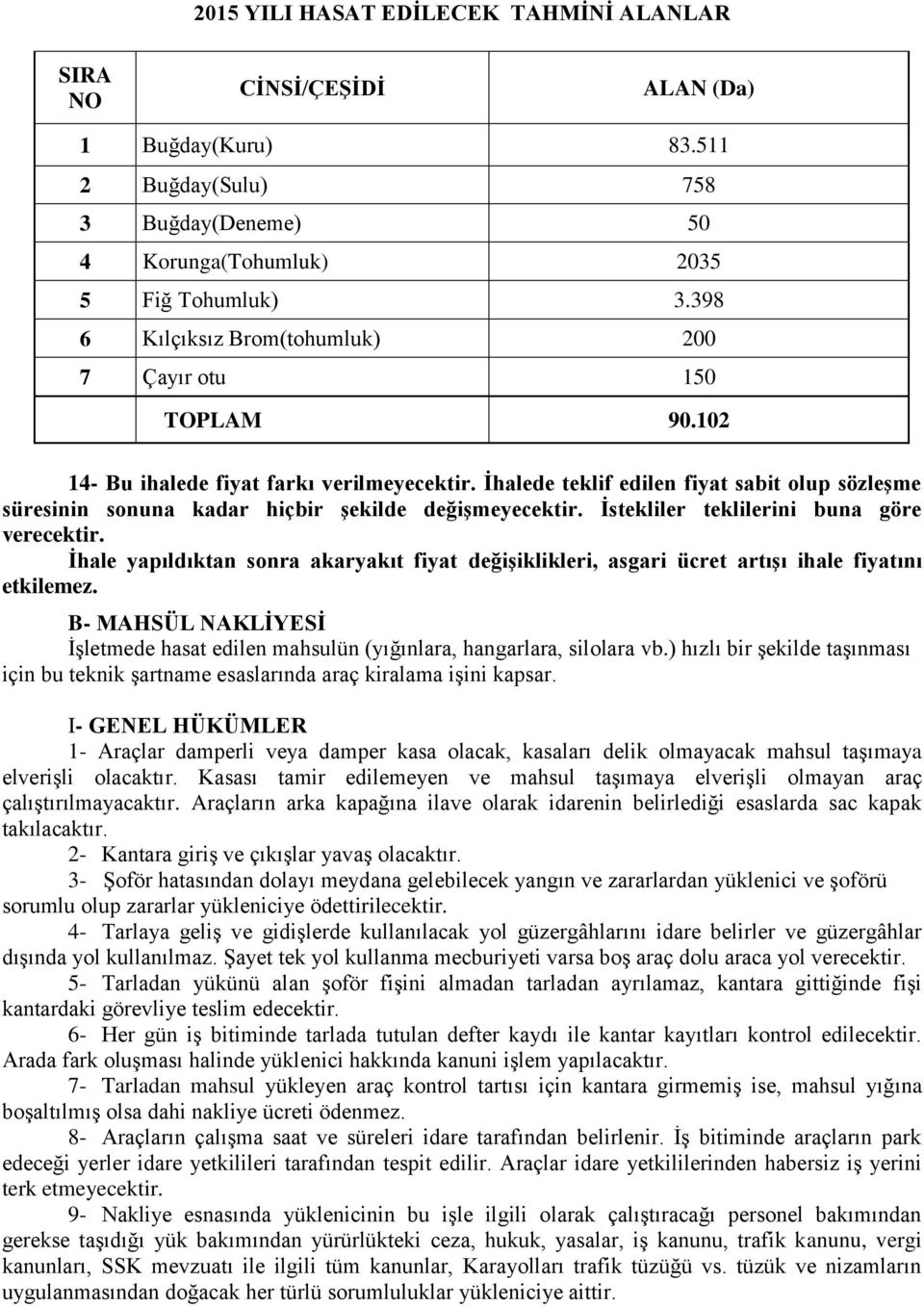 İhalede teklif edilen fiyat sabit olup sözleşme süresinin sonuna kadar hiçbir şekilde değişmeyecektir. İstekliler teklilerini buna göre verecektir.