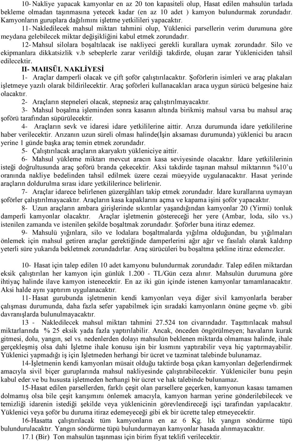 11- Nakledilecek mahsul miktarı tahmini olup, Yüklenici parsellerin verim durumuna göre meydana gelebilecek miktar değişikliğini kabul etmek zorundadır.