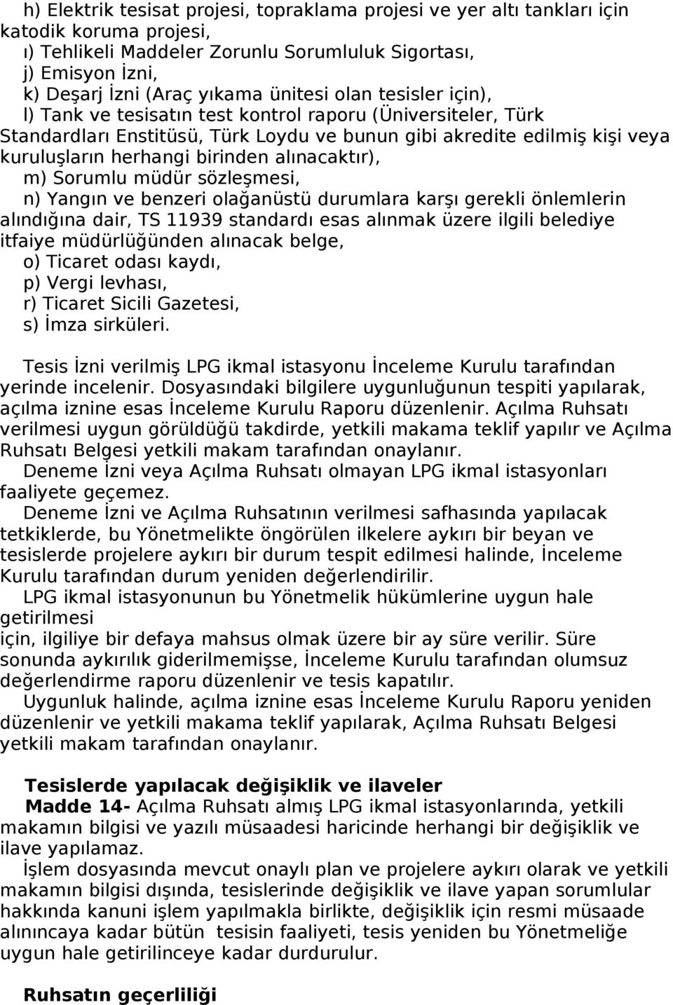 alınacaktır), m) Sorumlu müdür sözleşmesi, n) Yangın ve benzeri olağanüstü durumlara karşı gerekli önlemlerin alındığına dair, TS 11939 standardı esas alınmak üzere ilgili belediye itfaiye