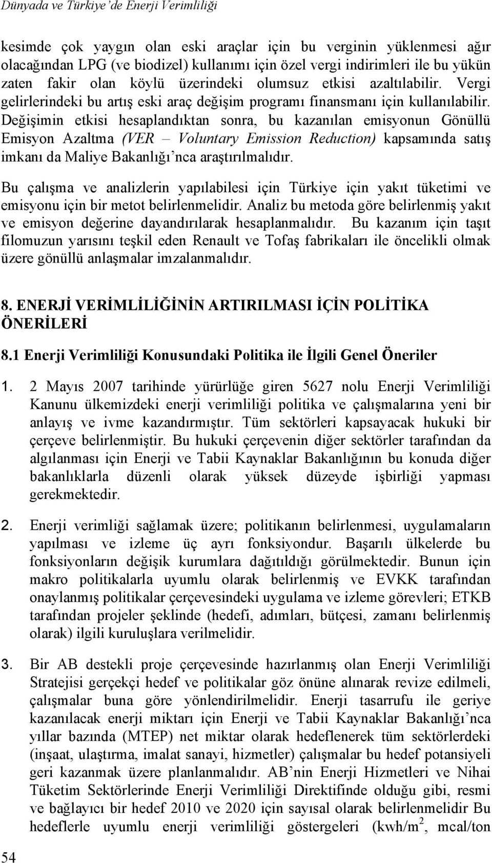 Değişimin etkisi hesaplandıktan sonra, bu kazanılan emisyonun Gönüllü Emisyon Azaltma (VER Voluntary Emission Reduction) kapsamında satış imkanı da Maliye Bakanlığı nca araştırılmalıdır.