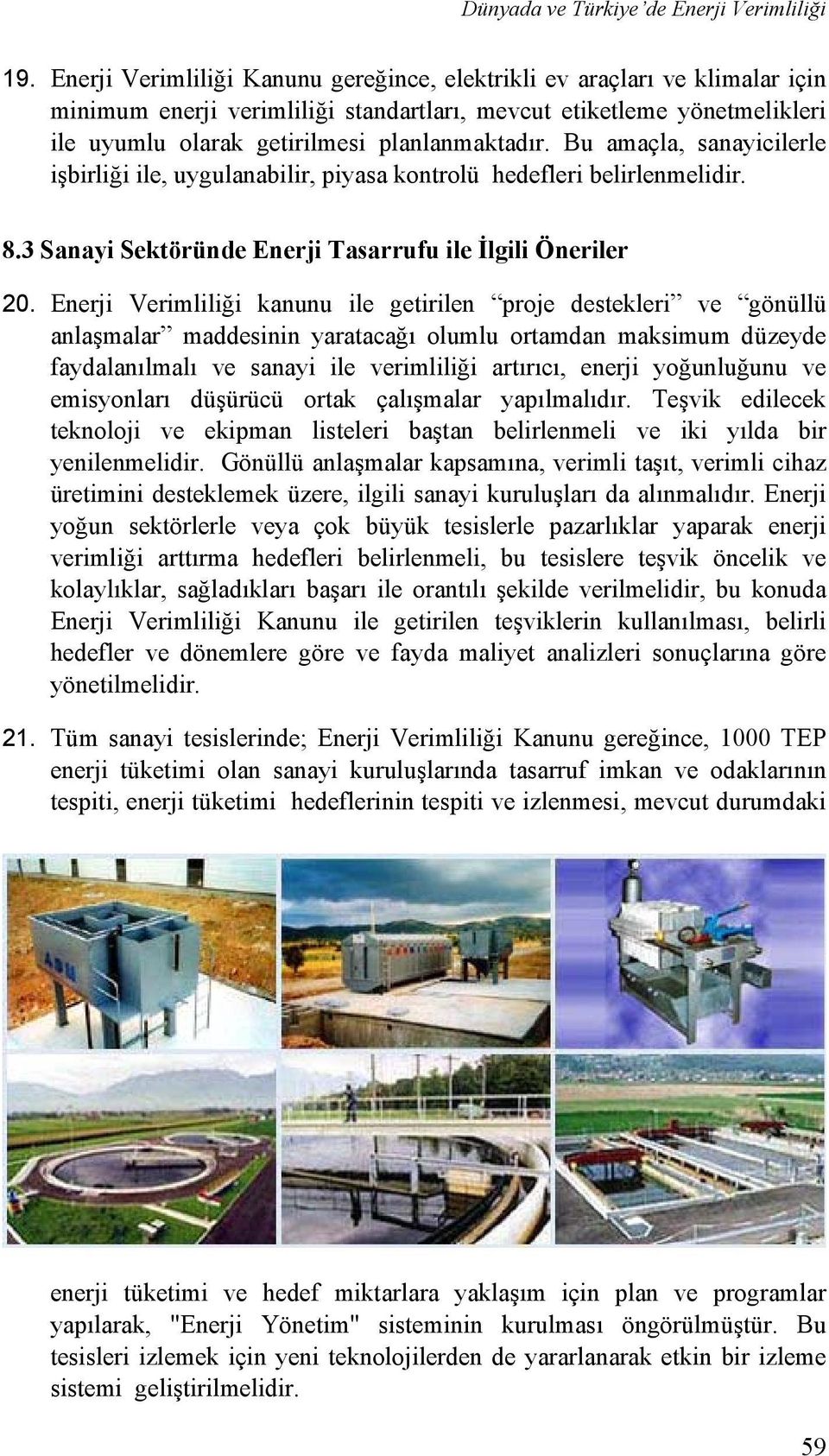 Enerji Verimliliği kanunu ile getirilen proje destekleri ve gönüllü anlaşmalar maddesinin yaratacağı olumlu ortamdan maksimum düzeyde faydalanılmalı ve sanayi ile verimliliği artırıcı, enerji