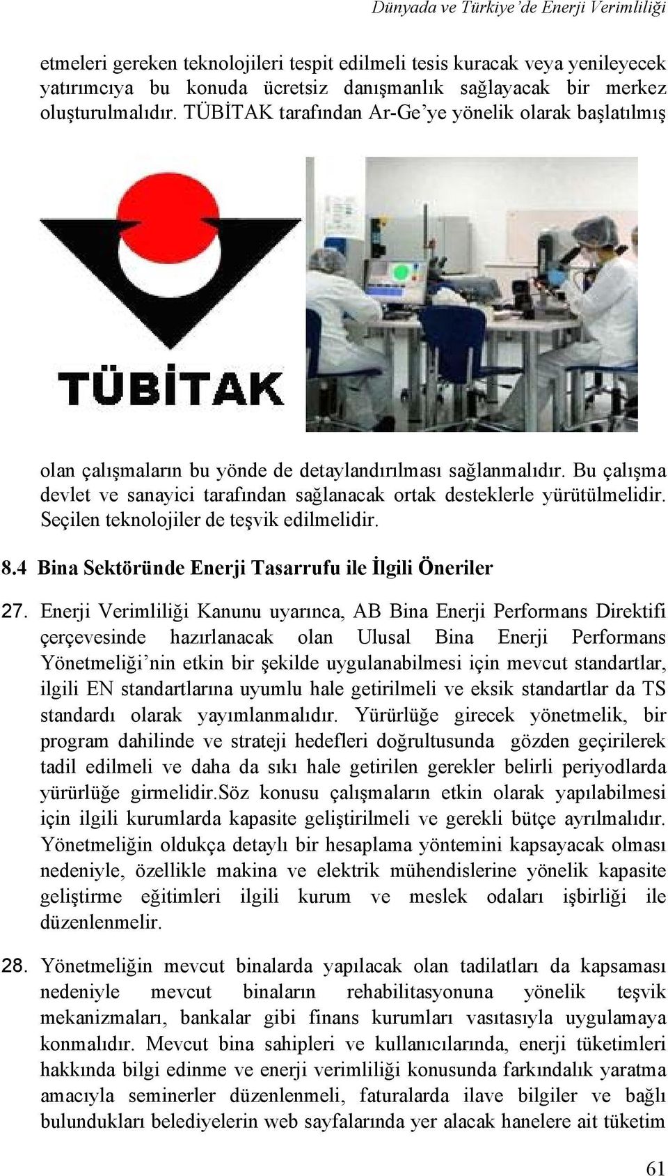 Bu çalışma devlet ve sanayici tarafından sağlanacak ortak desteklerle yürütülmelidir. Seçilen teknolojiler de teşvik edilmelidir. 8.4 Bina Sektöründe Enerji Tasarrufu ile İlgili Öneriler 27.