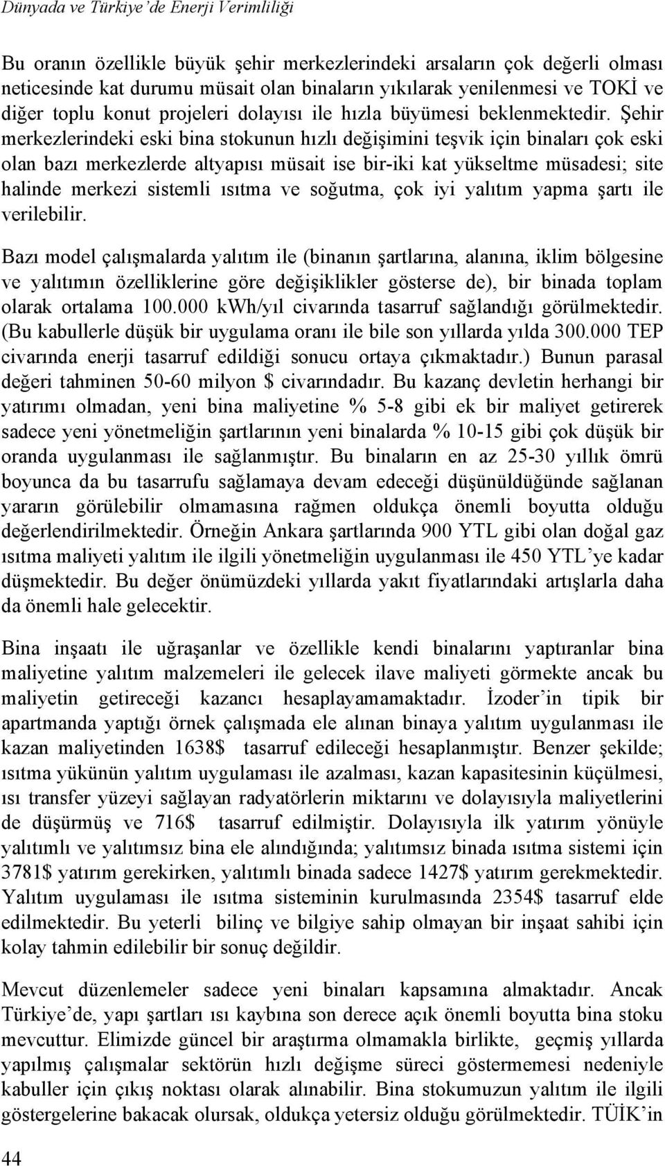 Şehir merkezlerindeki eski bina stokunun hızlı değişimini teşvik için binaları çok eski olan bazı merkezlerde altyapısı müsait ise bir-iki kat yükseltme müsadesi; site halinde merkezi sistemli ısıtma