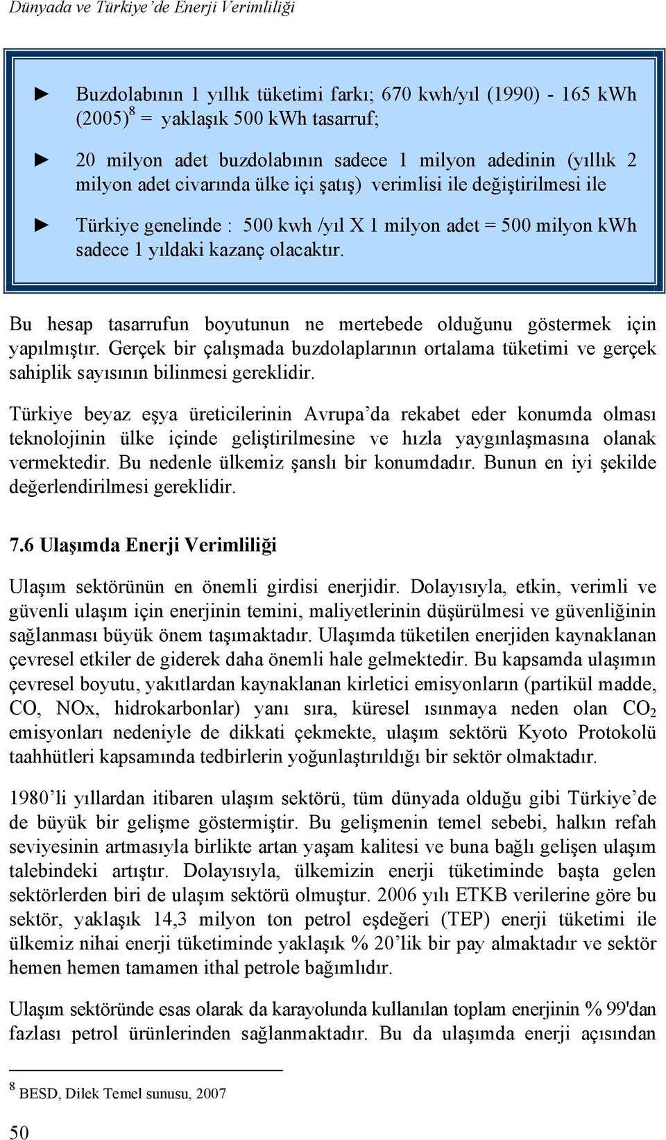 Bu hesap tasarrufun boyutunun ne mertebede olduğunu göstermek için yapılmıştır. Gerçek bir çalışmada buzdolaplarının ortalama tüketimi ve gerçek sahiplik sayısının bilinmesi gereklidir.