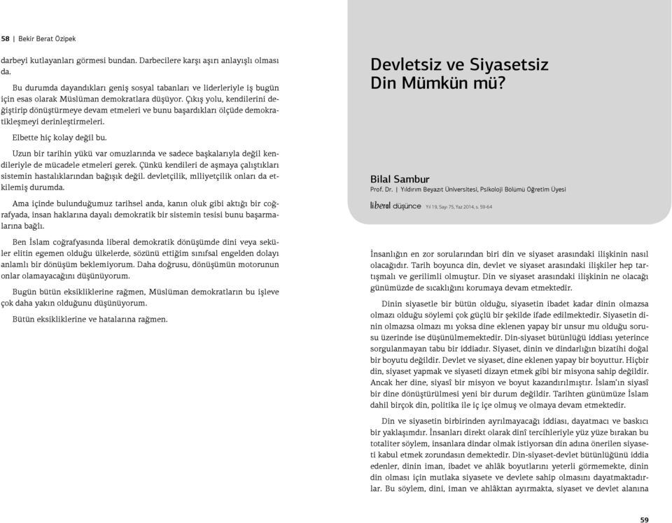 Çıkış yolu, kendilerini değiştirip dönüştürmeye devam etmeleri ve bunu başardıkları ölçüde demokratikleşmeyi derinleştirmeleri. Devletsiz ve Siyasetsiz Din Mümkün mü? Elbette hiç kolay değil bu.