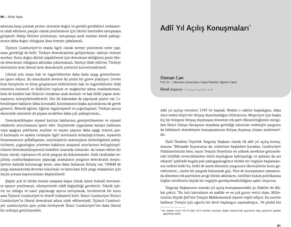 Adlî Yıl Açılış Konuşmaları * Üçüncü Cumhuriyet in esasla ilgili olarak nereye yönelmesi neler yapması gerektiği de belli. Türkiye demokrasisini geliştirmeye, takviye etmeye mecbur.