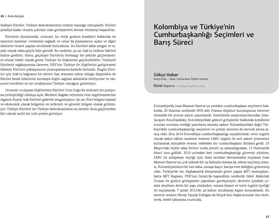 Bu Kürtleri daha zengin ve siyasi olarak daha güçlü hale getirdi. Bu nedenle, şu an Irak ta istikrar faktörü haline geldiler.