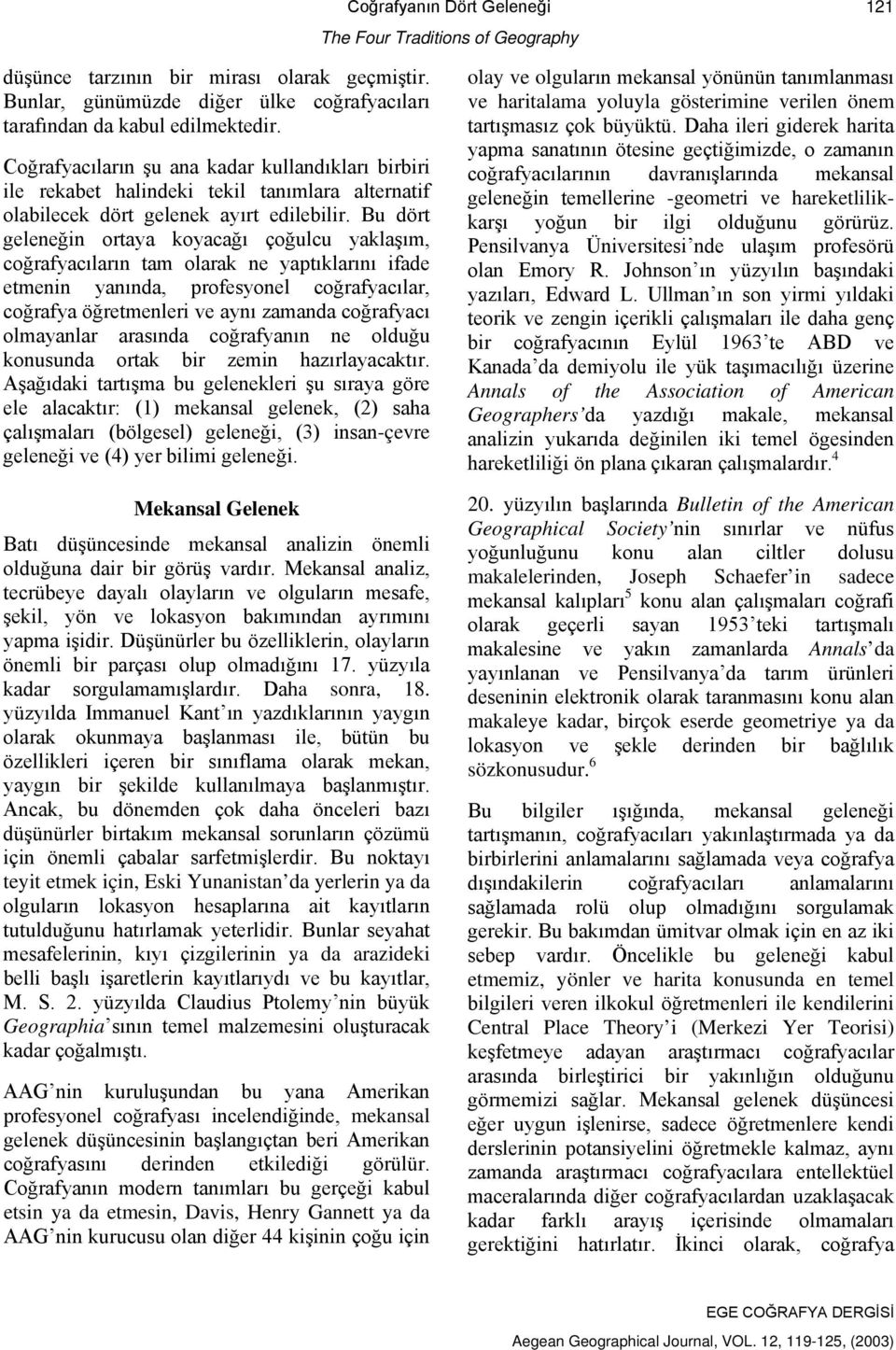 Bu dört geleneğin ortaya koyacağı çoğulcu yaklaşım, coğrafyacıların tam olarak ne yaptıklarını ifade etmenin yanında, profesyonel coğrafyacılar, coğrafya öğretmenleri ve aynı zamanda coğrafyacı