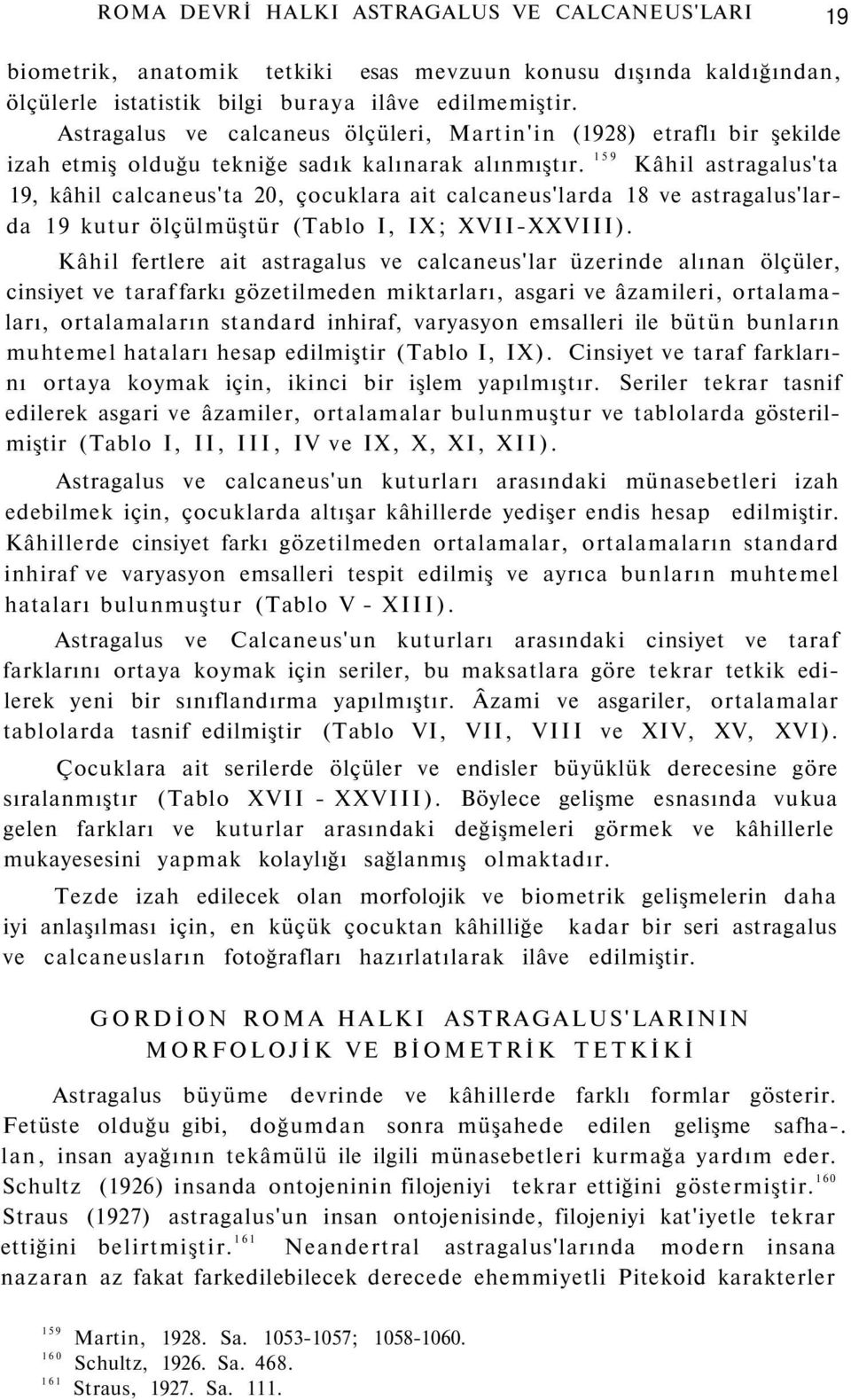 9 Kâhil astragalus'ta 19, kâhil calcaneus'ta, çocuklara ait calcaneus'larda 1 ve astragalus'larda 19 kutur ölçülmüştür (Tablo I, IX; XVIIXXVIII).