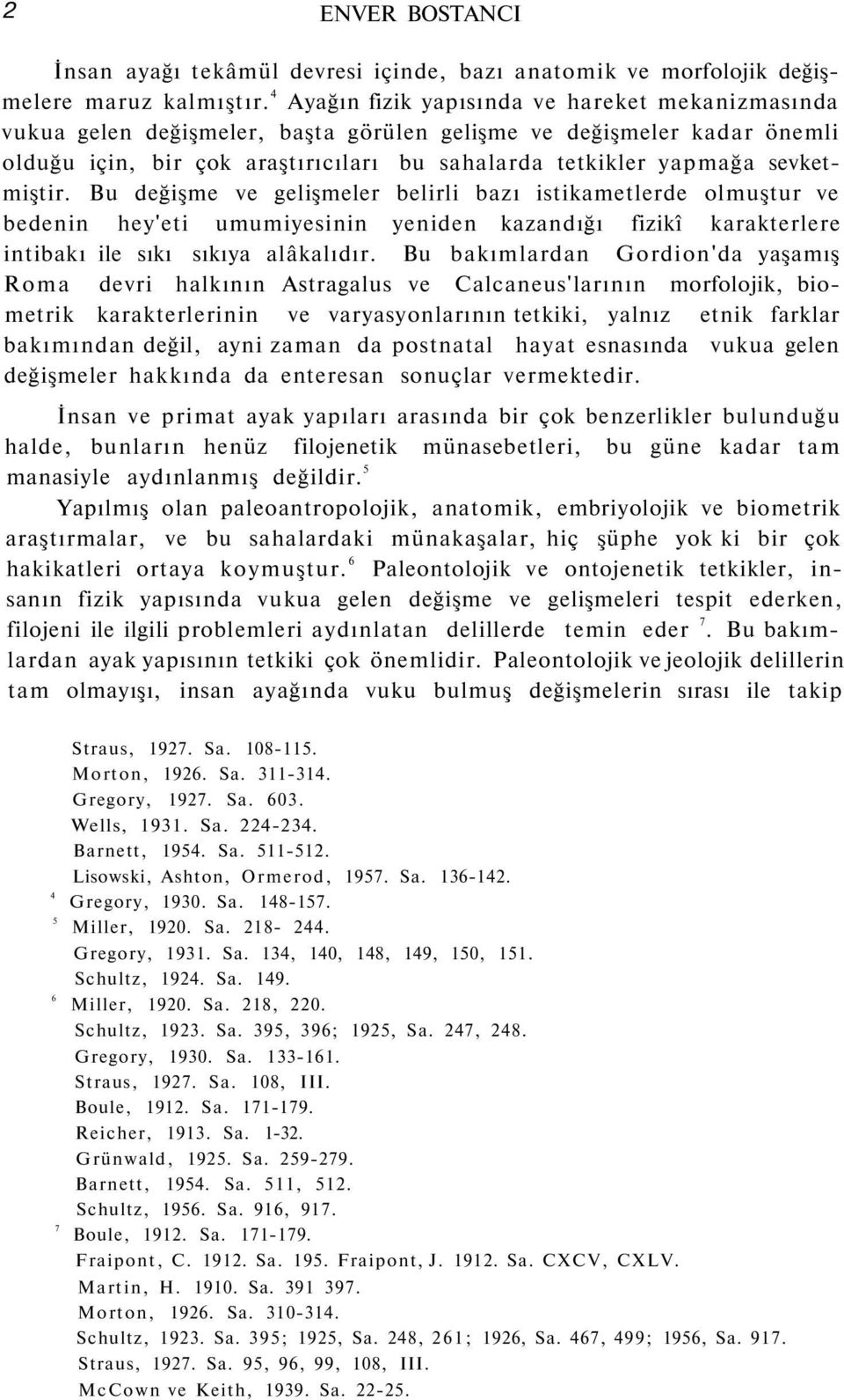 sevketmiştir. Bu değişme ve gelişmeler belirli bazı istikametlerde olmuştur ve bedenin hey'eti umumiyesinin yeniden kazandığı fizikî karakterlere intibakı ile sıkı sıkıya alâkalıdır.