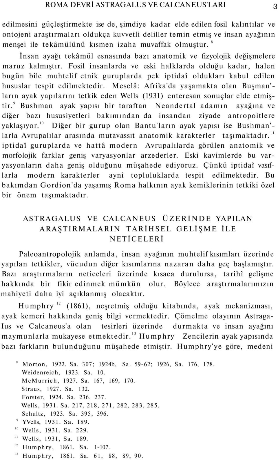 Fosil insanlarda ve eski halklarda olduğu kadar, halen bugün bile muhtelif etnik guruplarda pek iptidaî oldukları kabul edilen hususlar tespit edilmektedir.