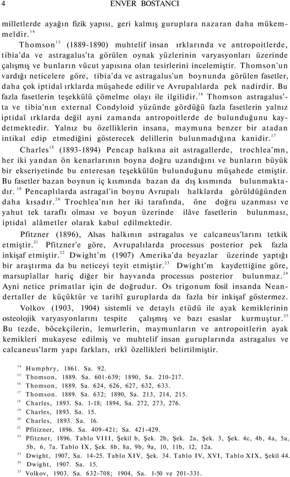 incelemiştir. Thomson'un vardığı neticelere göre, tibia'da ve astragalus'un boynunda görülen fasetler, daha çok iptidaî ırklarda müşahede edilir ve Avrupalılarda pek nadirdir.