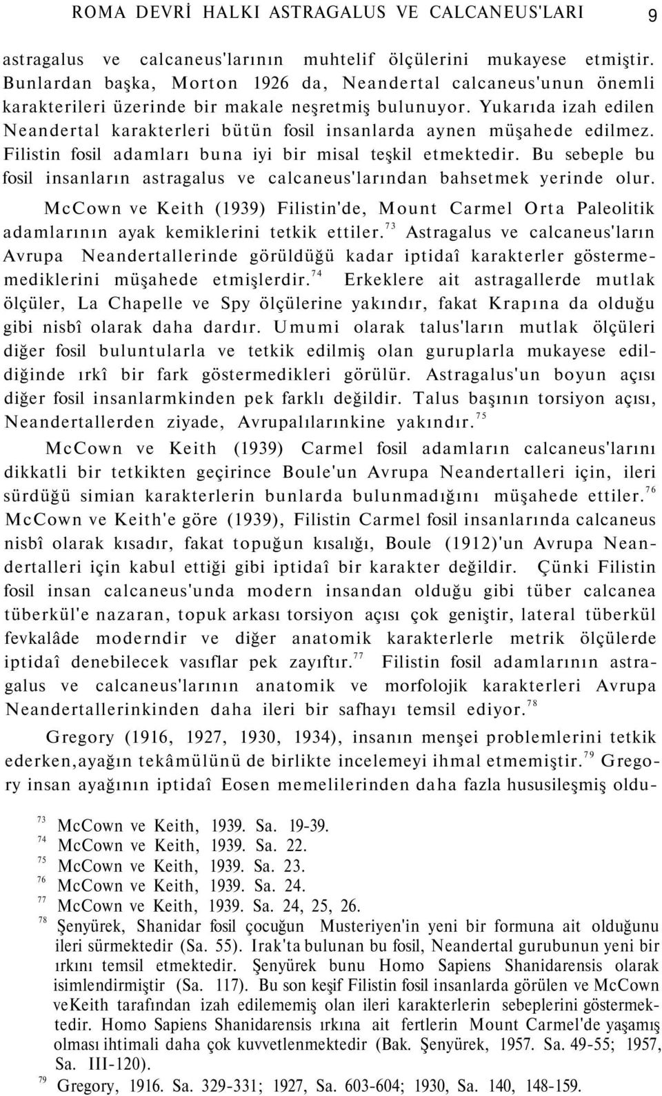 Yukarıda izah edilen Neandertal karakterleri bütün fosil insanlarda aynen müşahede edilmez. Filistin fosil adamları buna iyi bir misal teşkil etmektedir.