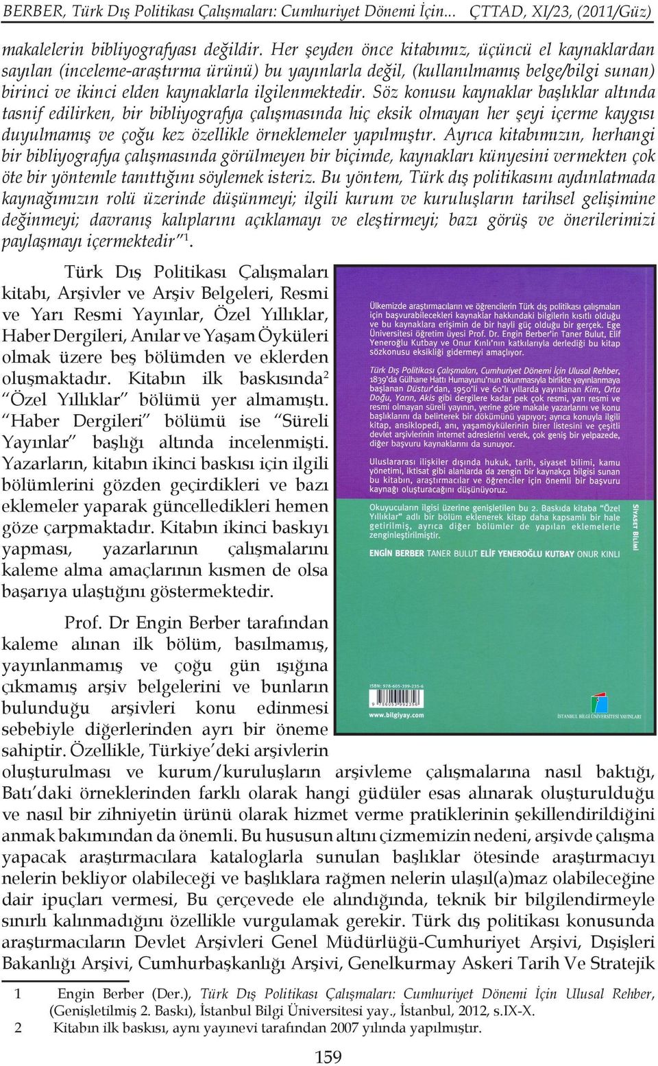 Söz konusu kaynaklar başlıklar altında tasnif edilirken, bir bibliyografya çalışmasında hiç eksik olmayan her şeyi içerme kaygısı duyulmamış ve çoğu kez özellikle örneklemeler yapılmıştır.