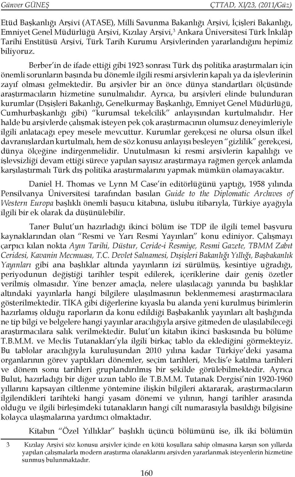 Berber in de ifade ettiği gibi 1923 sonrası Türk dış politika araştırmaları için önemli sorunların başında bu dönemle ilgili resmi arşivlerin kapalı ya da işlevlerinin zayıf olması gelmektedir.