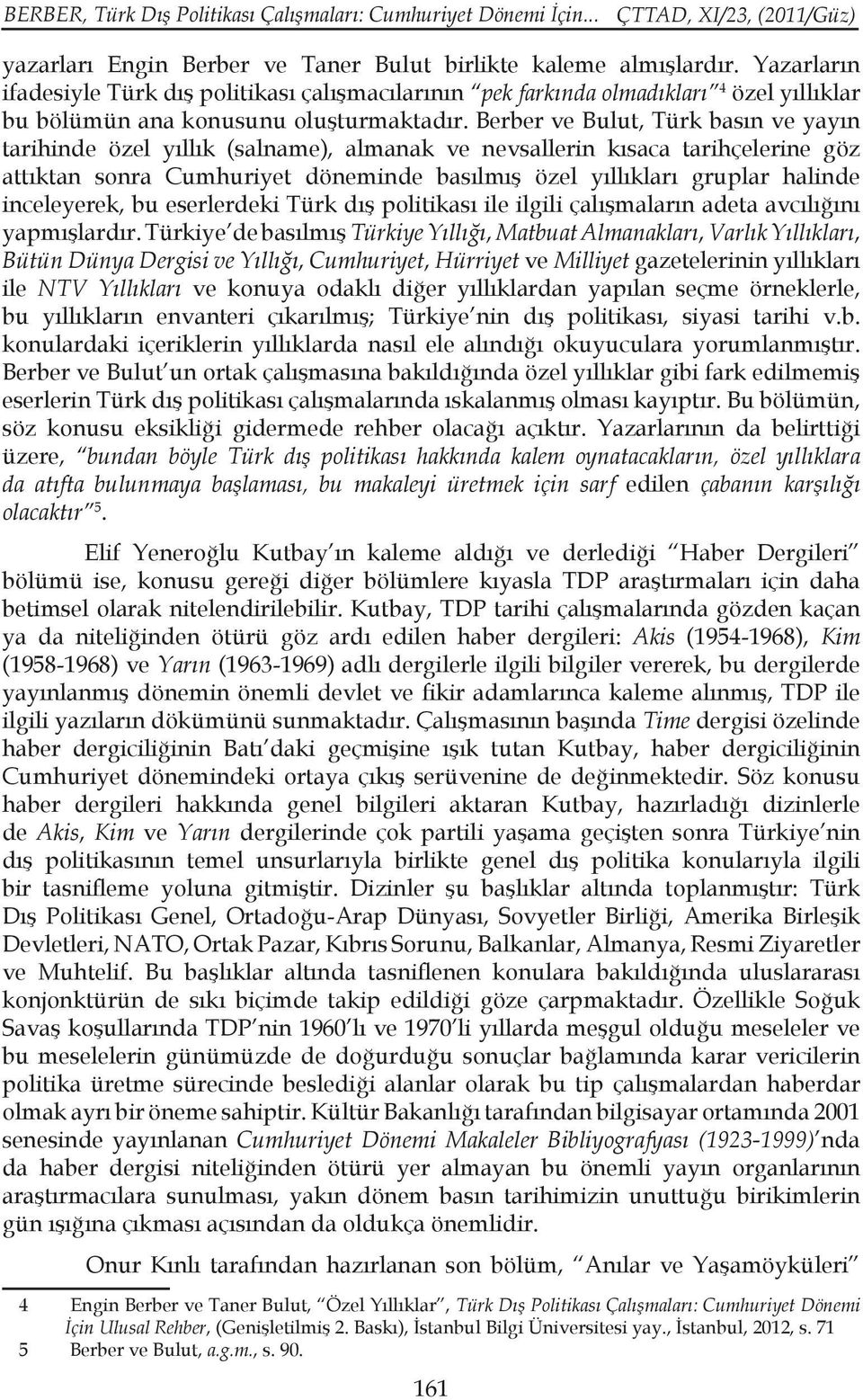 Berber ve Bulut, Türk basın ve yayın tarihinde özel yıllık (salname), almanak ve nevsallerin kısaca tarihçelerine göz attıktan sonra Cumhuriyet döneminde basılmış özel yıllıkları gruplar halinde