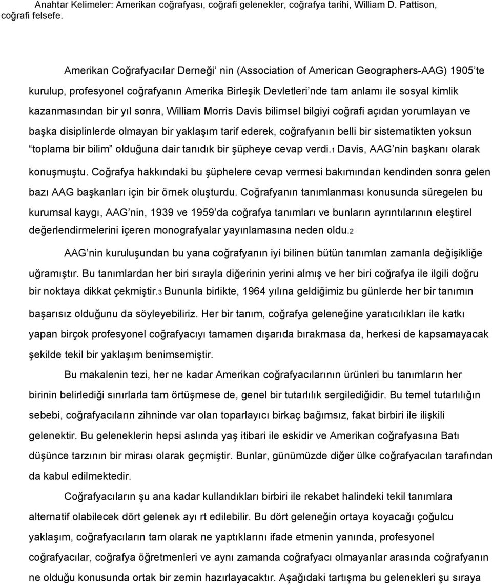 yıl sonra, William Morris Davis bilimsel bilgiyi coğrafi açıdan yorumlayan ve baģka disiplinlerde olmayan bir yaklaģım tarif ederek, coğrafyanın belli bir sistematikten yoksun toplama bir bilim