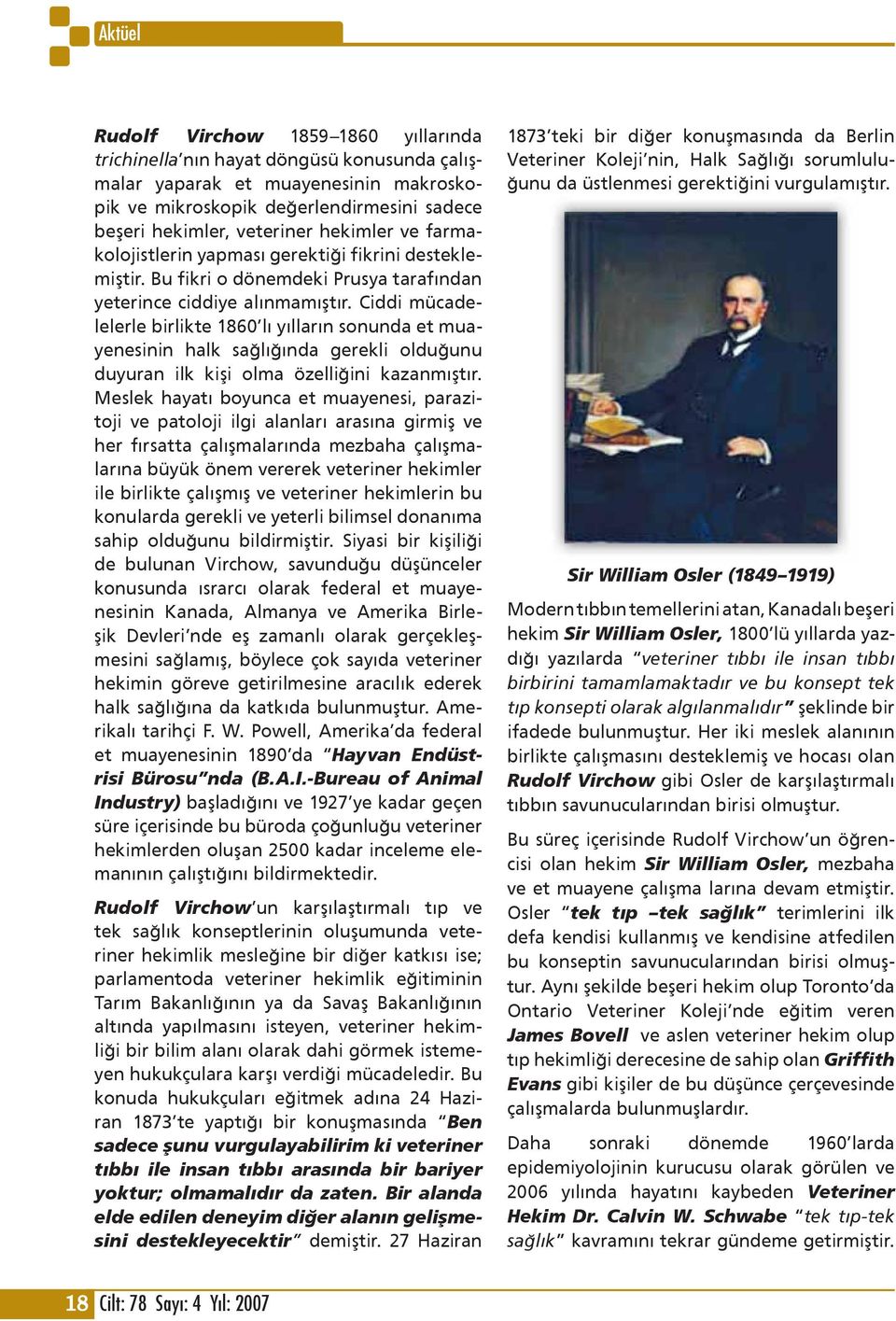 Ciddi mücadelelerle birlikte 1860 lı yılların sonunda et muayenesinin halk sağlığında gerekli olduğunu duyuran ilk kişi olma özelliğini kazanmıştır.