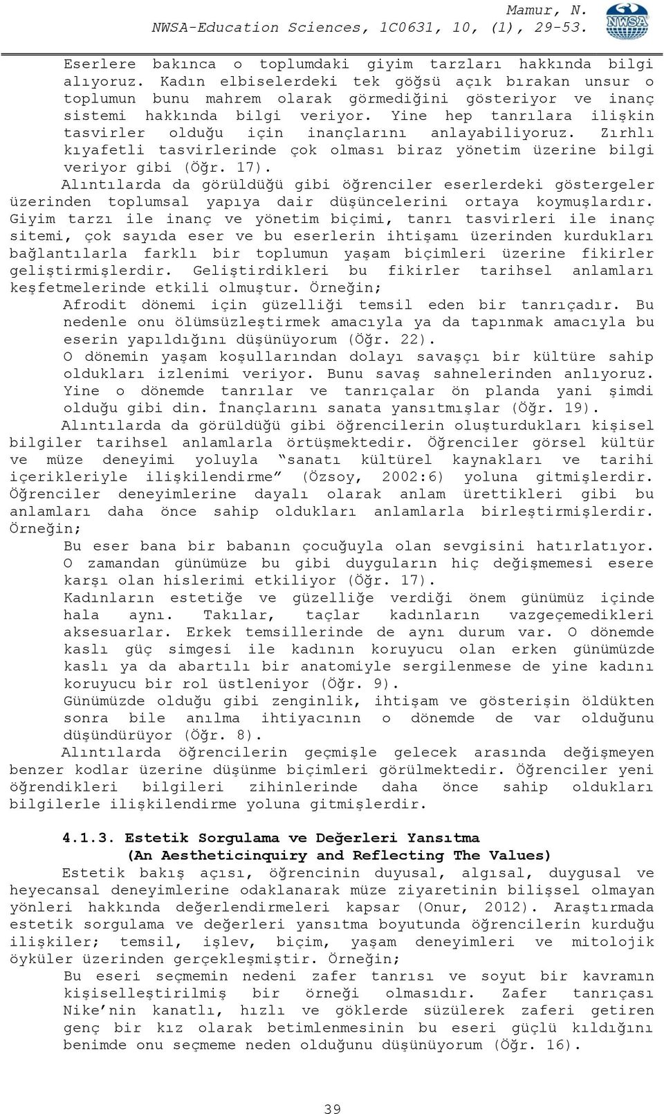 Yine hep tanrılara ilişkin tasvirler olduğu için inançlarını anlayabiliyoruz. Zırhlı kıyafetli tasvirlerinde çok olması biraz yönetim üzerine bilgi veriyor gibi (Öğr. 17).