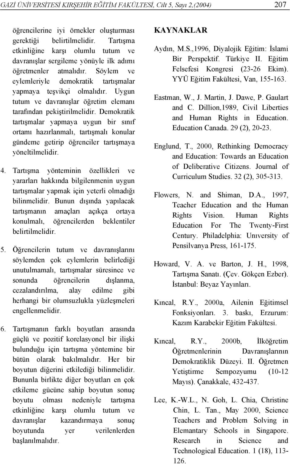 Uygun tutum ve davranışlar öğretim elemanı tarafından pekiştirilmelidir.