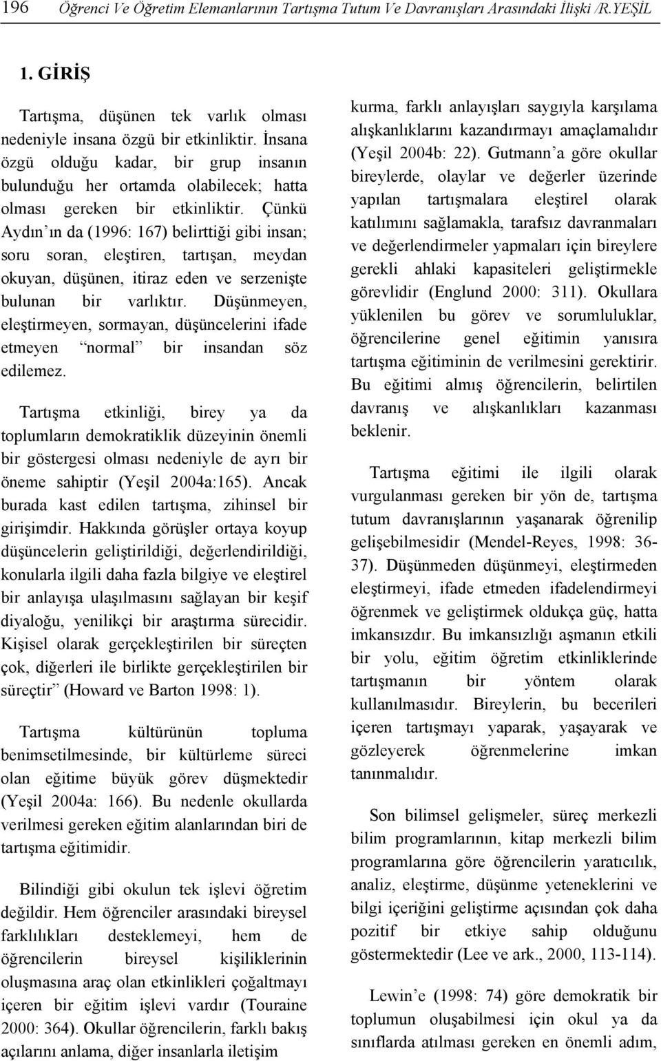 Çünkü Aydın ın da (1996: 167) belirttiği gibi insan; soru soran, eleştiren, tartışan, meydan okuyan, düşünen, itiraz eden ve serzenişte bulunan bir varlıktır.