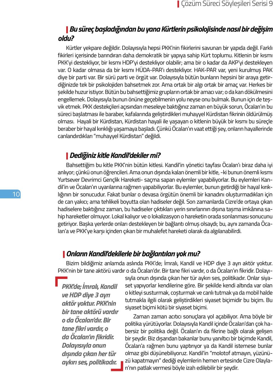 Kitlenin bir kısmı PKK yi destekliyor, bir kısmı HDP yi destekliyor olabilir; ama bir o kadar da AKP yi destekleyen var. O kadar olmasa da bir kısmı HÜDA-PAR ı destekliyor.