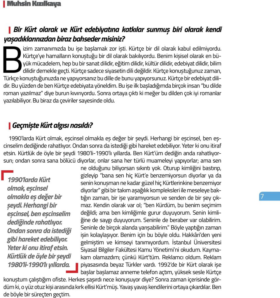 Benim kişisel olarak en büyük mücadelem, hep bu bir sanat dilidir, eğitim dilidir, kültür dilidir, edebiyat dilidir, bilim dilidir demekle geçti. Kürtçe sadece siyasetin dili değildir.