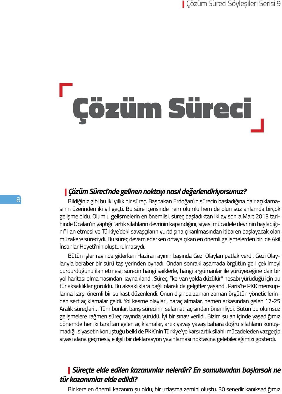 Olumlu gelişmelerin en önemlisi, süreç başladıktan iki ay sonra Mart 2013 tarihinde Öcalan ın yaptığı artık silahların devrinin kapandığını, siyasi mücadele devrinin başladığını ilan etmesi ve