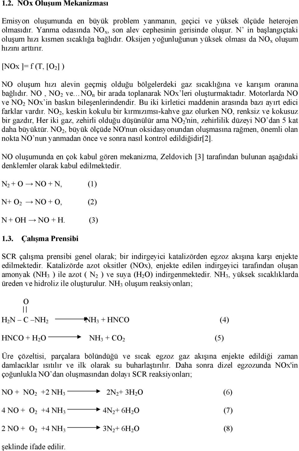 [NOx ]= f (T, [O ] ) NO oluşum hızı alevin geçmiş olduğu bölgelerdeki gaz sıcaklığına ve karışım oranına bağlıdır. NO, NO ve NO n bir arada toplanarak NOx leri oluşturmaktadır.