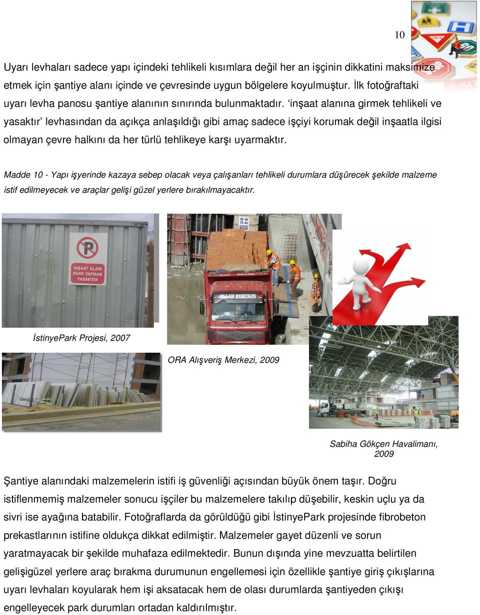 inşaat alanına girmek tehlikeli ve yasaktır levhasından da açıkça anlaşıldığı gibi amaç sadece işçiyi korumak değil inşaatla ilgisi olmayan çevre halkını da her türlü tehlikeye karşı uyarmaktır.