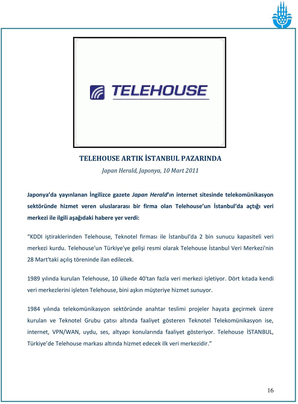 merkezi kurdu. Telehouse'un Türkiye'ye gelişi resmi olarak Telehouse İstanbul Veri Merkezi'nin 28 Mart'taki açılış töreninde ilan edilecek.