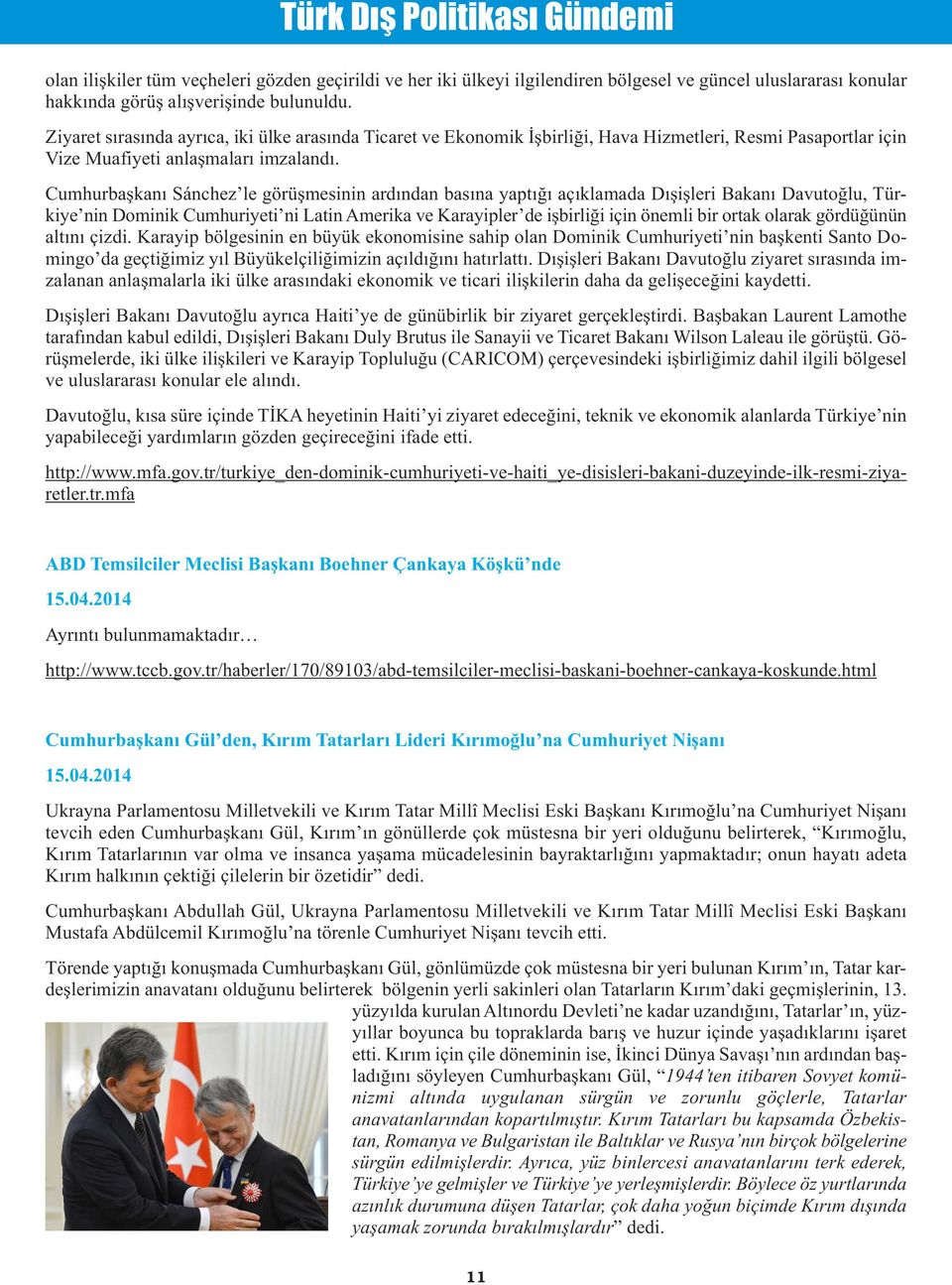 Cumhurbaşkanı Sánchez le görüşmesinin ardından basına yaptığı açıklamada Dışişleri Bakanı Davutoğlu, Türkiye nin Dominik Cumhuriyeti ni Latin Amerika ve Karayipler de işbirliği için önemli bir ortak