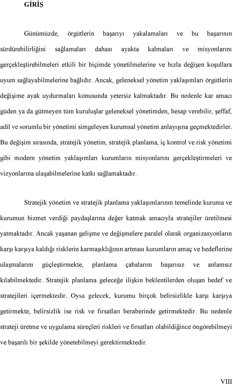 Bu nedenle kar amacı güden ya da gütmeyen tüm kuruluşlar geleneksel yönetimden, hesap verebilir, şeffaf, adil ve sorumlu bir yönetimi simgeleyen kurumsal yönetim anlayışına geçmektedirler.