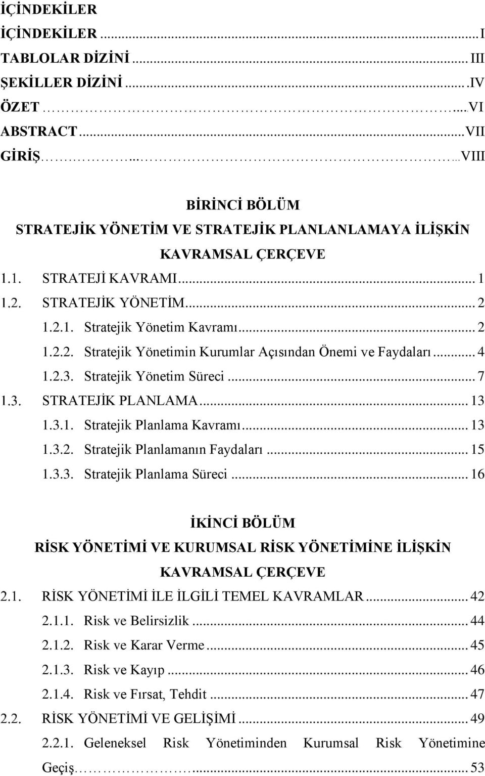 .. 4 1.2.3. Stratejik Yönetim Süreci... 7 STRATEJİK PLANLAMA... 13 1.3.1. Stratejik Planlama Kavramı... 13 1.3.2. Stratejik Planlamanın Faydaları... 15 1.3.3. Stratejik Planlama Süreci.