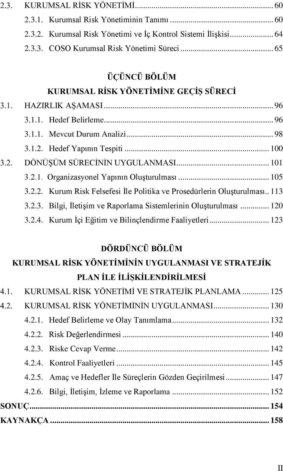 .. 100 DÖNÜŞÜM SÜRECİNİN UYGULANMASI... 101 3.2.1. Organizasyonel Yapının Oluşturulması... 105 3.2.2. Kurum Risk Felsefesi İle Politika ve Prosedürlerin Oluşturulması.. 113 3.2.3. Bilgi, İletişim ve Raporlama Sistemlerinin Oluşturulması.