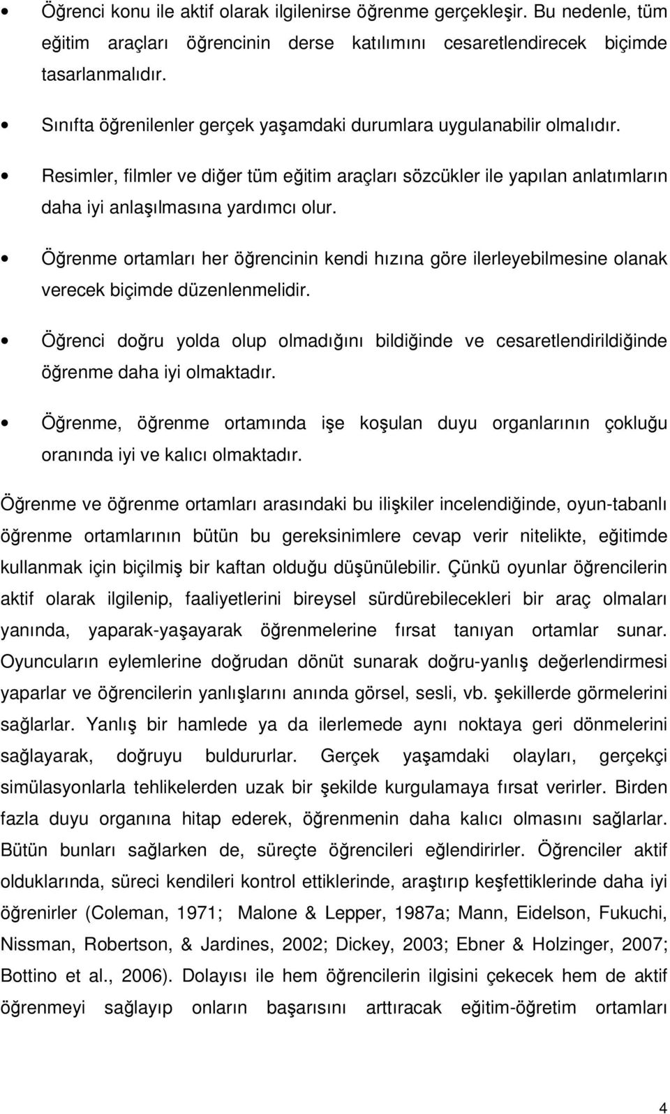 Öğrenme ortamları her öğrencinin kendi hızına göre ilerleyebilmesine olanak verecek biçimde düzenlenmelidir.