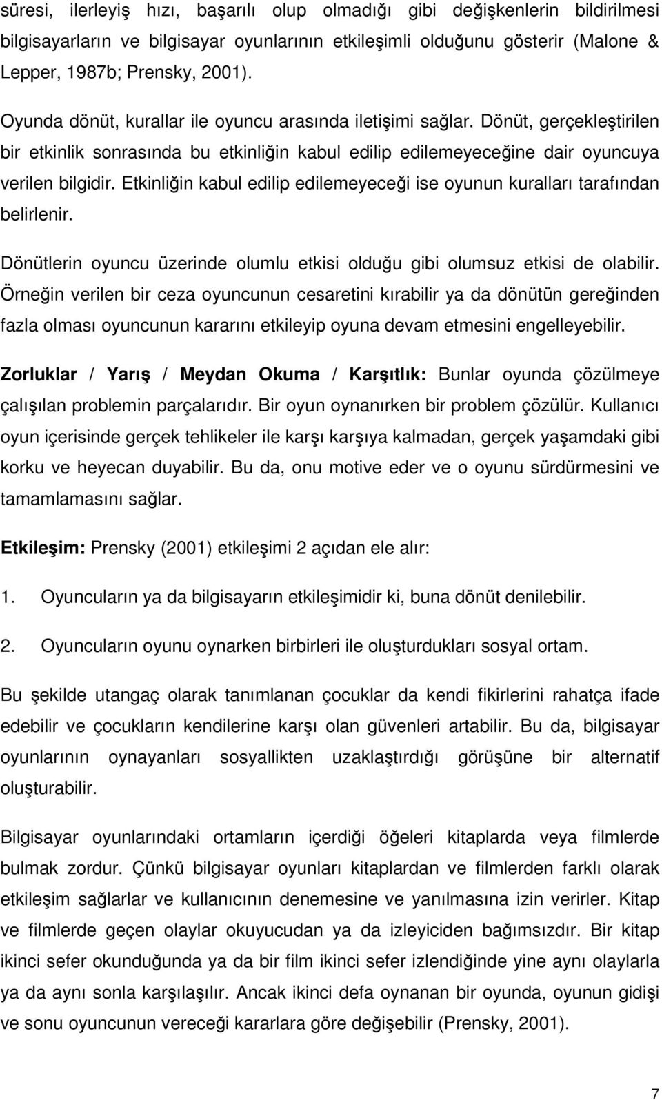 Etkinliğin kabul edilip edilemeyeceği ise oyunun kuralları tarafından belirlenir. Dönütlerin oyuncu üzerinde olumlu etkisi olduğu gibi olumsuz etkisi de olabilir.