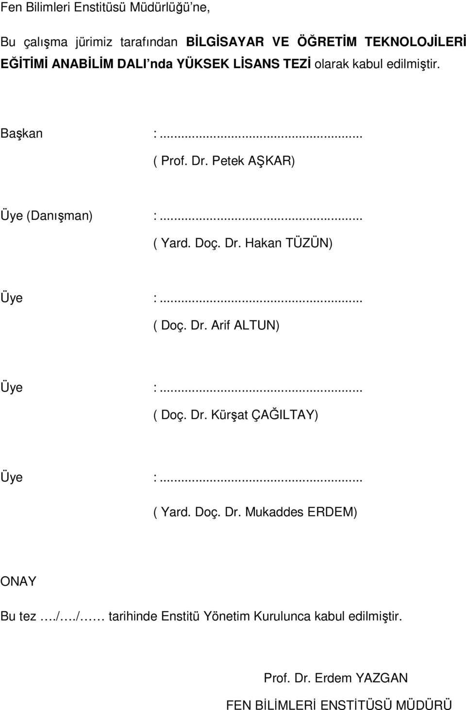 Dr. Hakan TÜZÜN) Üye :... ( Doç. Dr. Arif ALTUN) Üye :... ( Doç. Dr. Kürşat ÇAĞILTAY) Üye :... ( Yard. Doç. Dr. Mukaddes ERDEM) ONAY Bu tez.