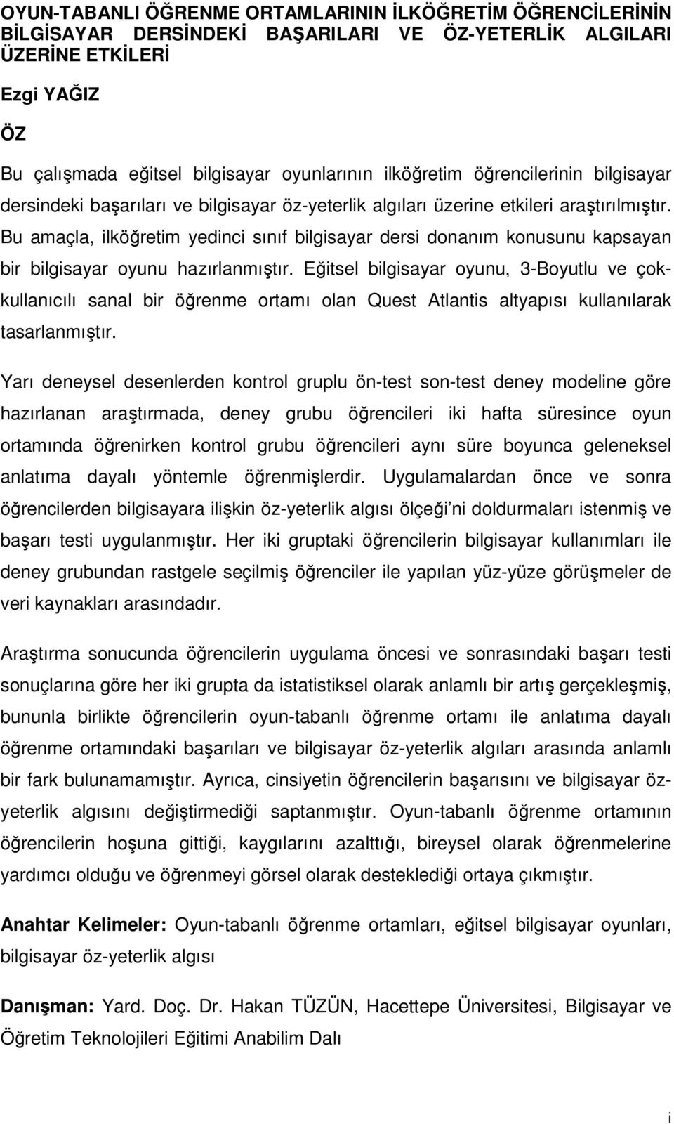 Bu amaçla, ilköğretim yedinci sınıf bilgisayar dersi donanım konusunu kapsayan bir bilgisayar oyunu hazırlanmıştır.