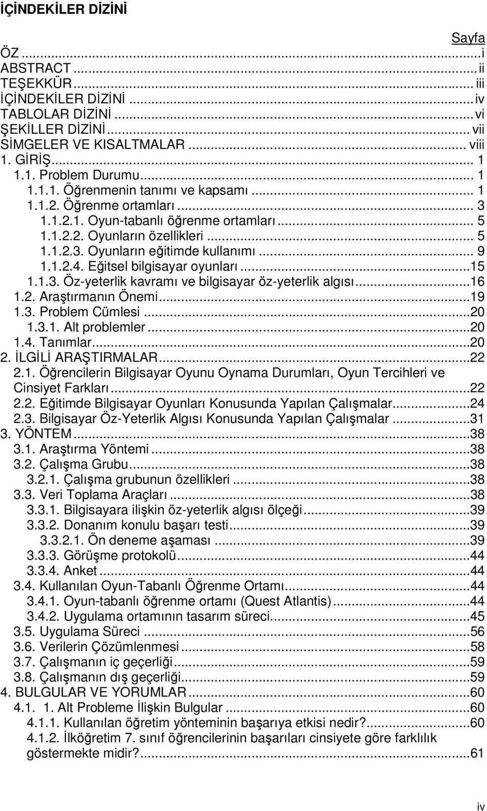 1.2.4. Eğitsel bilgisayar oyunları...15 1.1.3. Öz-yeterlik kavramı ve bilgisayar öz-yeterlik algısı...16 1.2. Araştırmanın Önemi...19 1.3. Problem Cümlesi...20 1.3.1. Alt problemler...20 1.4. Tanımlar.