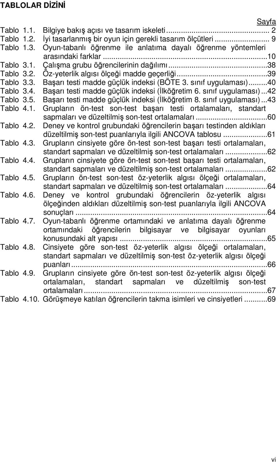 ..39 Tablo 3.3. Başarı testi madde güçlük indeksi (BÖTE 3. sınıf uygulaması)...40 Tablo 3.4. Başarı testi madde güçlük indeksi (İlköğretim 6. sınıf uygulaması)...42 Tablo 3.5.