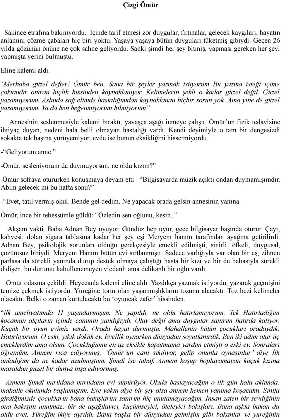 Merhaba güzel defter! Ömür ben. Sana bir şeyler yazmak istiyorum Bu yazma isteği içime çoktandır oturan hiçlik hissinden kaynaklanıyor. Kelimelerin şekli o kadar güzel değil. Güzel yazamıyorum.