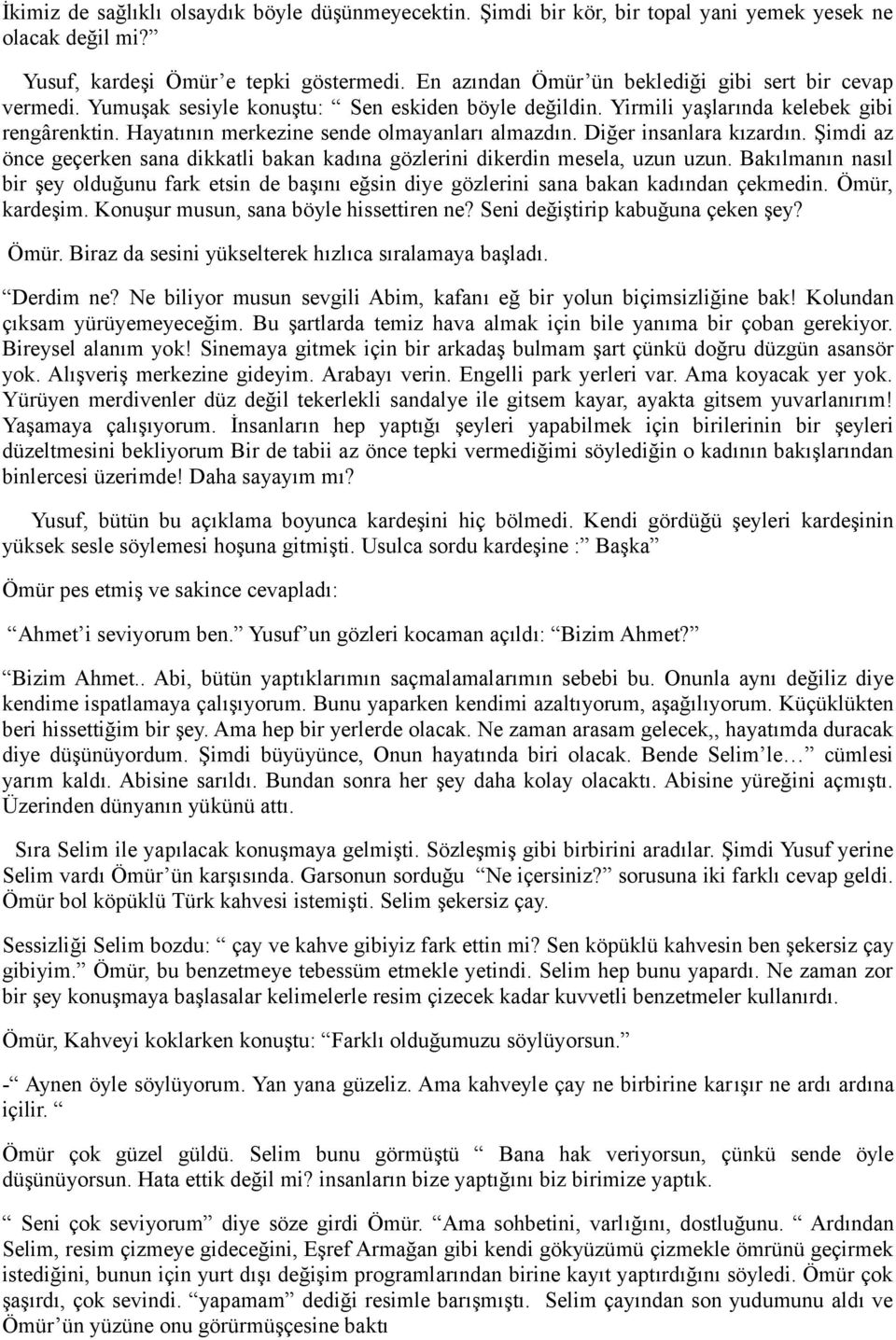 Hayatının merkezine sende olmayanları almazdın. Diğer insanlara kızardın. Şimdi az önce geçerken sana dikkatli bakan kadına gözlerini dikerdin mesela, uzun uzun.