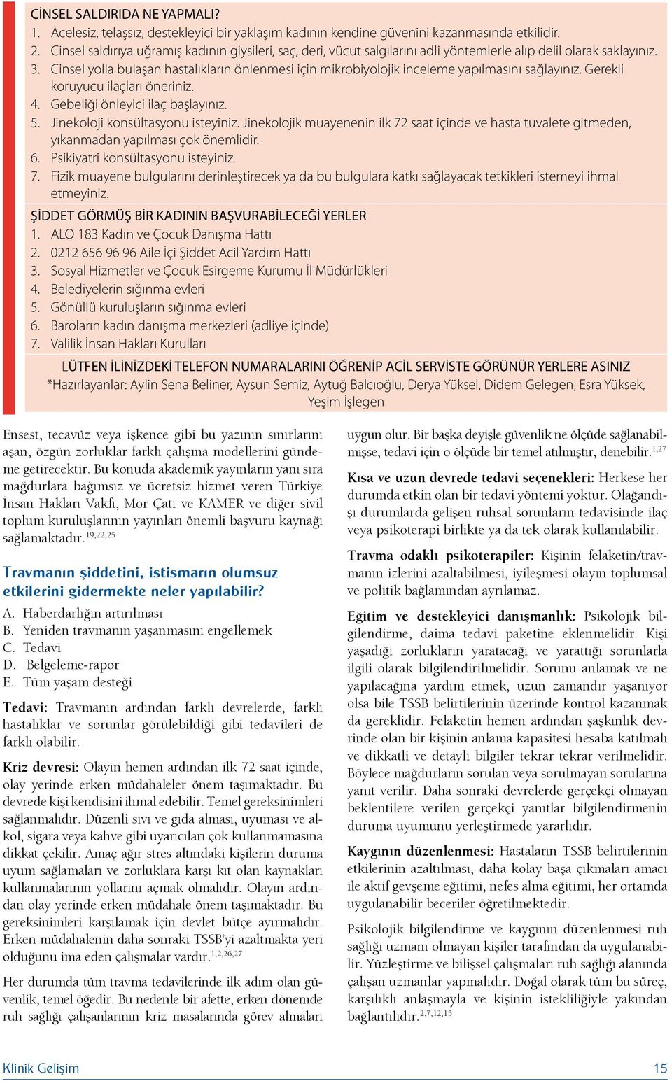 Cinsel yolla bulaşan hastalıkların önlenmesi için mikrobiyolojik inceleme yapılmasını sağlayınız. Gerekli koruyucu ilaçları öneriniz. 4. Gebeliği önleyici ilaç başlayınız. 5.