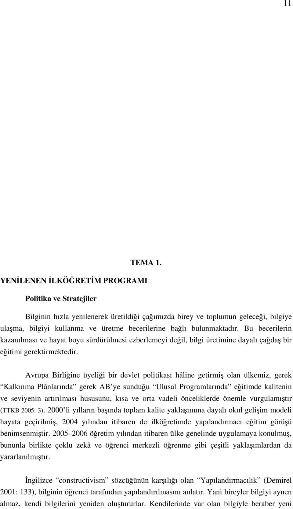 bulunmaktadır. Bu becerilerin kazanılması ve hayat boyu sürdürülmesi ezberlemeyi değil, bilgi üretimine dayalı çağdaş bir eğitimi gerektirmektedir.