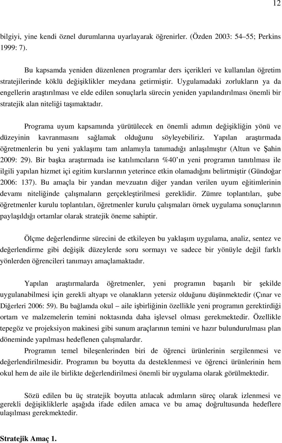 Uygulamadaki zorlukların ya da engellerin araştırılması ve elde edilen sonuçlarla sürecin yeniden yapılandırılması önemli bir stratejik alan niteliği taşımaktadır.