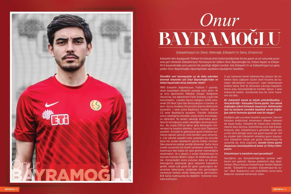 İşte Eskişehir in ve Eskişehirspor un genç yıldızı Onur Bayramoğlu röportajından sayfalara taşıdığımız başlıklar Öncelikle seni tanımayanlar ya da daha yakından tanımak isteyenler için Onur